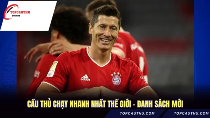 Cầu Thủ Chạy Nhanh Nhất Thế Giới - Danh Sách Mới