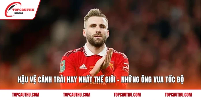 Hậu Vệ Cánh Trái Hay Nhất Thế Giới - Những Ông Vua Tốc Độ