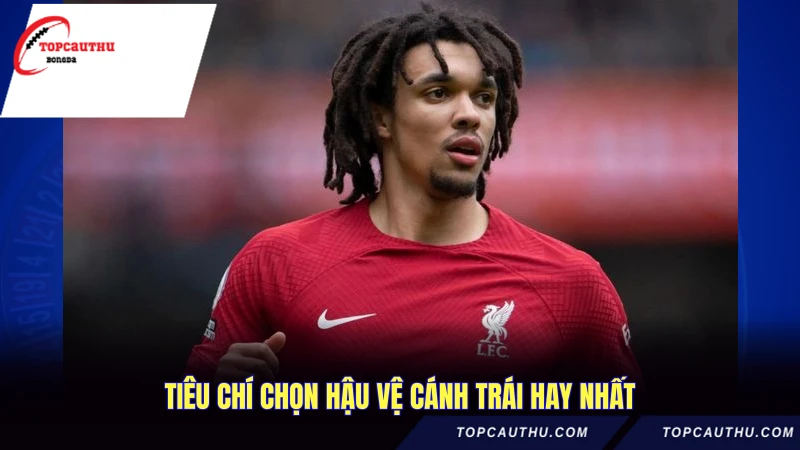 Hậu Vệ Cánh Trái Hay Nhất Thế Giới - Danh Sách Huyền Thoại 1 Tiêu chí chọn hậu vệ cánh trái hay nhất