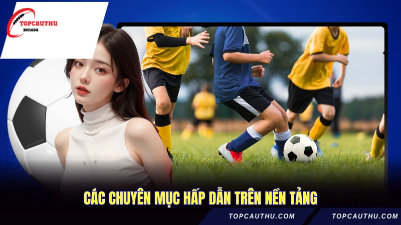 Giới Thiệu Topcauthu - Chuyên Trang Thể Thao Số Một 2 Các chuyên mục hấp dẫn trên nền tảng