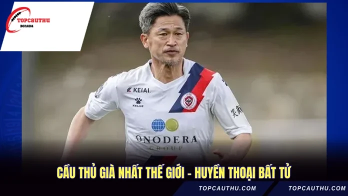 Cầu Thủ Già Nhất Thế Giới - Huyền Thoại Bất Tử