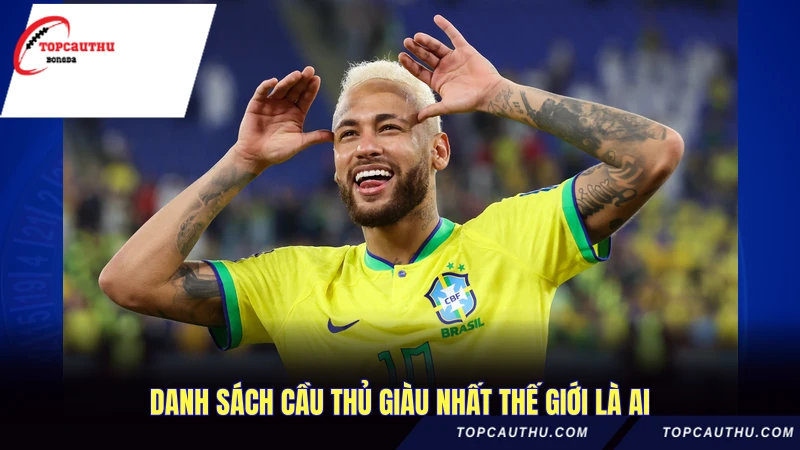 Danh sách cầu thủ giàu nhất thế giới là ai