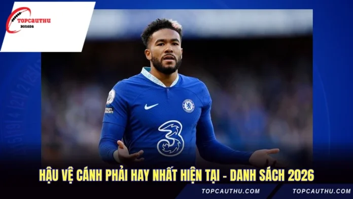 Hậu Vệ Cánh Phải Hay Nhất Hiện Tại - Danh Sách 2026