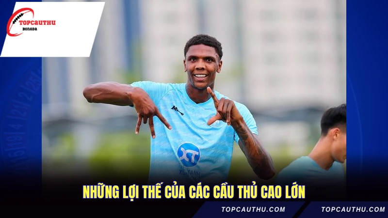 Những lợi thế của các cầu thủ cao lớn