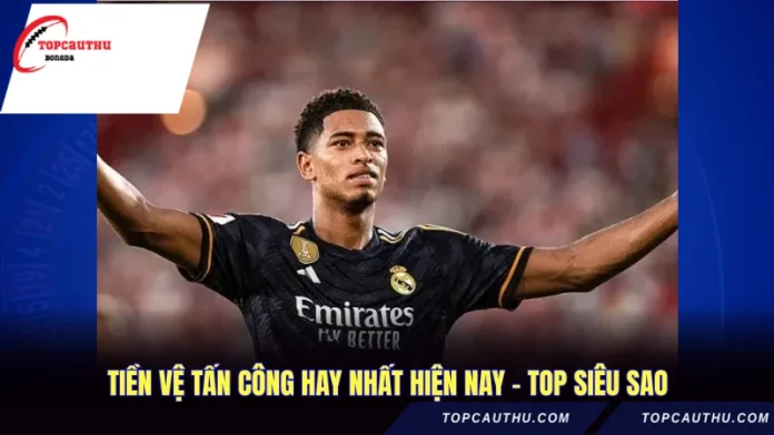 Tiền Vệ Tấn Công Hay Nhất Hiện Nay - Top Siêu Sao