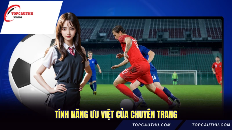 Giới Thiệu Topcauthu - Chuyên Trang Thể Thao Số Một 3 Tính năng ưu việt của chuyên trang