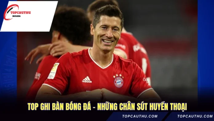 Top Ghi Bàn Bóng Đá - Những Chân Sút Huyền Thoại