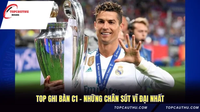 Top Ghi Bàn C1 - Những Chân Sút Vĩ Đại Nhất